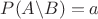 $P(A\backslash B)=a$