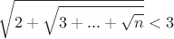 $$\sqrt{2+\sqrt{3+...+\sqrt{n}}}<3$$