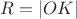$R=|OK|$