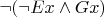 $\neg(\neg Ex\wedge Gx)$