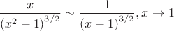 $$\[\frac{x}
{{{{\left( {{x^2} - 1} \right)}^{3/2}}}} \sim \frac{1}
{{{{\left( {x - 1} \right)}^{3/2}}}},x \to 1\]$$