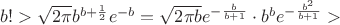 $b!>\sqrt{2\pi}b^{b+\frac{1}{2}}e^{-b}=\sqrt{2\pi b}e^{-\frac{b}{b+1}}\cdot b^be^{-\frac{b^2}{b+1}}>$