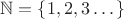 $\mathbb{N}=\{1,2,3\dots\}$