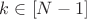$k\in [N-1]$
