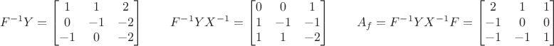 $$F^{-1}Y=\begin{bmatrix}{ 1& 1& 2\\ 0&-1&-2\\-1& 0&-2\end{bmatrix}\quad\quad F^{-1}YX^{-1}=\begin{bmatrix}{ 0& 0& 1\\ 1&-1&-1\\ 1& 1&-2\end{bmatrix}\quad\quad A_f=F^{-1}YX^{-1}F =\begin{bmatrix}{ 2& 1& 1\\-1& 0& 0\\-1&-1& 1\end{bmatrix}$$