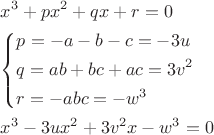 $\[\begin{gathered}
  {x^3} + p{x^2} + qx + r = 0 \hfill \\
  \left\{ \begin{gathered}
  p =  - a - b - c =  - 3u \hfill \\
  q = ab + bc + ac = 3{v^2} \hfill \\
  r =  - abc =  - {w^3} \hfill \\ 
\end{gathered}  \right. \hfill \\
  {x^3} - 3u{x^2} + 3{v^2}x - {w^3} = 0 \hfill \\ 
\end{gathered} \]$