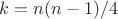 $k=n(n-1)/4$