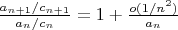 $\frac{a_{n+1}/c_{n+1}}{a_{n}/c_{n}} = 1+\frac{o(1/n^2)}{a_n}$