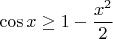 $$\cos x \ge 1 - \frac {x^2} 2$$