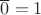 $\overline{0}=1$
