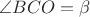 $\angle BCO = \beta$