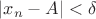 $ |x_n-A| < \delta$