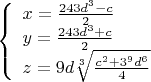 $\left\{
\begin{array}{lcl}
 x=\frac{243d^3-c}{2} \\
 y=\frac{243d^3+c}{2} \\ 
 z=9d\sqrt[3]{\frac{c^2+3^9d^6}{4}}
\end{array}
\right.$