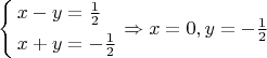 $$\left\{\begin{aligned}x-y&=\tfrac12\\
x+y&=-\tfrac12\end{aligned}\right.\Rightarrow x=0,y=-\tfrac12$$