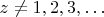 $z\neq 1,2,3,\ldots$