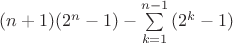 $(n+1)(2^n-1)-\sum\limits_{k=1}^{n-1}{(2^k-1)}$