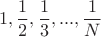 $$1, \frac{1}{2}, \frac{1}{3}, ..., \frac{1}{N}$$ $$1, \frac{1}{2}, \frac{1}{3}, ..., \frac{1}{N}$$