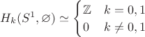 $H_k(S^1,\varnothing)\simeq\begin{cases} \mathbb{Z} & k=0,1 \\ 0 & k\neq0,1 \end{cases}$