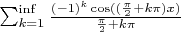 $\sum_{k=1}^{\inf} \frac{(-1)^k \cos((\frac{\pi}{2}+k\pi)x)}{\frac{\pi}{2}+k\pi}$