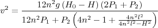 \[
v^2  = \frac{{12n^2 g\left( {H_0  - H} \right)\left( {2P_1  + P_2 } \right)}}
{{12n^2 P_1  + P_2 \left( {4n^2  - 1 + \frac{{4n^2 l^2 }}
{{4n^2 l^2  - H^2 }}} \right)}}
\]
