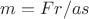 $m=Fr/as$