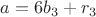 $a=6b_3+r_3$