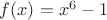 $f(x)=x^6-1$