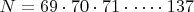 $N=69\cdot 70\cdot 71\cdot \dots \cdot 137$