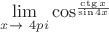 $\lim\limits_{x\to\ 4 pi}\cos^_\frac {\ctg x} {\sin4x}$