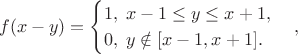 $$f(x-y)=\begin{cases} 1,\;x-1\le y\le x+1,\\
0 ,\;y\notin[x-1,x+1]. \end{cases},$$