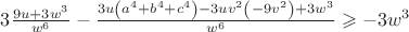 $\[3\frac{{9u + 3{w^3}}}
{{{w^6}}} - \frac{{3u\left( {{a^4} + {b^4} + {c^4}} \right) - 3u{v^2}\left( { - 9{v^2}} \right) + 3{w^3}}}
{{{w^6}}} \geqslant  - 3{w^3}\]$