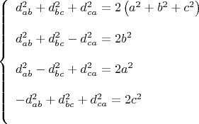 $$\[
\left\{ \begin{array}{l}
 d_{ab} ^2  + d_{bc} ^2  + d_{ca} ^2  = 2\left( {a^2  + b^2  + c^2 } \right) \\
\\ 
 d_{ab} ^2  + d_{bc} ^2  - d_{ca} ^2  = 2b^2  \\ 
\\
 d_{ab} ^2  - d_{bc} ^2  + d_{ca} ^2  = 2a^2  \\
\\ 
  - d_{ab} ^2  + d_{bc} ^2  + d_{ca} ^2  = 2c^2  \\ 
\\
 \end{array} \right.
\]$