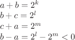 $\\a+b=2^k\\
b+c=2^l\\
c+a=2^m\\
b-a=2^l-2^m<0$ $\\a+b=2^k\\
b+c=2^l\\
c+a=2^m\\
b-a=2^l-2^m<0$