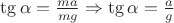 $\tg{\alpha}=\frac {ma} {mg} \Rightarrow \tg{\alpha}=\frac a g$ $\tg{\alpha}=\frac {ma} {mg} \Rightarrow \tg{\alpha}=\frac a g$