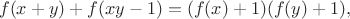 $$f(x+y)+f(xy-1)=(f(x)+1)(f(y)+1),$$