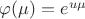 $\varphi(\mu)=e^{u\mu}$