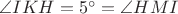 $\angle IKH = 5^\circ=\angle HMI$