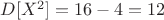 $D[X^2]=16-4=12$