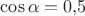 $\cos\alpha=0{,}5$