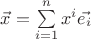 $ \vec{x} = \sum \limits_{i=1}^n x^i \vec{e_i}$