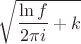$\sqrt{\dfrac{\ln f}{2\pi i}+k}$