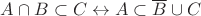 $A \cap B \subset C \leftrightarrow A \subset  \overline{B} \cup C$
