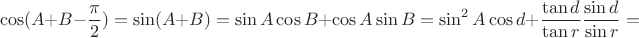 $$\cos(A+B-\frac{\pi}2)=\sin(A+B)=\sin A \cos B + \cos A \sin B = \sin^2 A \cos d + \frac {\tan d}{\tan r} \frac {\sin d}{\sin r} =$$