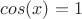 $cos(x) = 1$