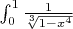 $ \int_{0}^{1} \frac{1}{\sqrt[3]{1-x^4}}$