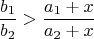$$  \frac{b_1}{b_2} > \frac{a_1+x}{a_2+x}$$