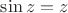 $\sin z = z$