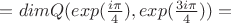 $=dim Q(exp(\frac{i\pi}{4}),exp(\frac{3i\pi}{4}))=$