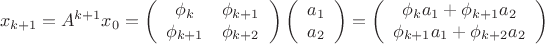 $$
x_{k+1} = A^{k+1}x_0 =
\left(\begin{array}{cc}
\phi_k & \phi_{k+1} \\
\phi_{k+1} & \phi_{k+2}
\end{array}\right)
\left(\begin{array}{c}
a_1 \\ a_2
\end{array}\right) =
\left(\begin{array}{c}
\phi_k a_1 + \phi_{k+1} a_2 \\
\phi_{k+1}a_1 + \phi_{k+2} a_2
\end{array}\right)
$$