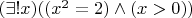 $(\exists ! x) ((x^2 = 2) \wedge (x > 0)) $
